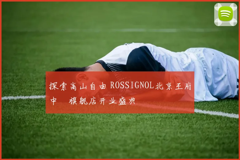 探索高山自由 ROSSIGNOL北京王府中環旗舰店开业盛典