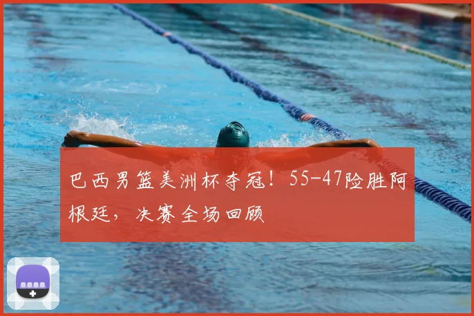 巴西男篮美洲杯夺冠!55-47险胜阿根廷,决赛全场回顾
